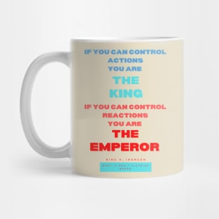 If you can control actions you are the king, if you can control reactions you are the emperor. King H Ironson What is real clothing Brand. A beautiful design with a quote from King H. Ironson.. Mug